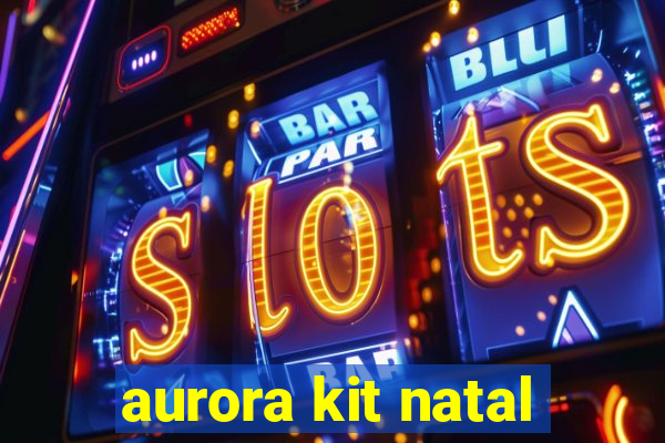 aurora kit natal